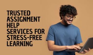 Trusted Assignment Help Services for Stress-Free Learning